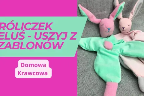 Jak zrobić przytulankę dla niemowlaka - bezpieczne i łatwe kroki